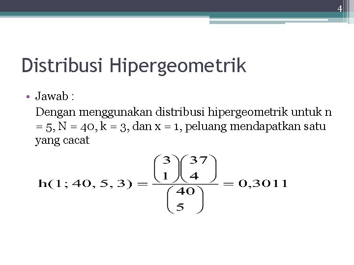 4 Distribusi Hipergeometrik • Jawab : Dengan menggunakan distribusi hipergeometrik untuk n = 5,