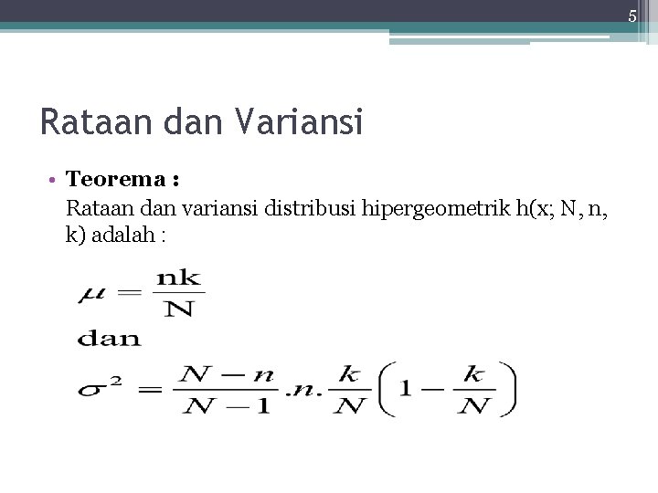5 Rataan dan Variansi • Teorema : Rataan dan variansi distribusi hipergeometrik h(x; N,