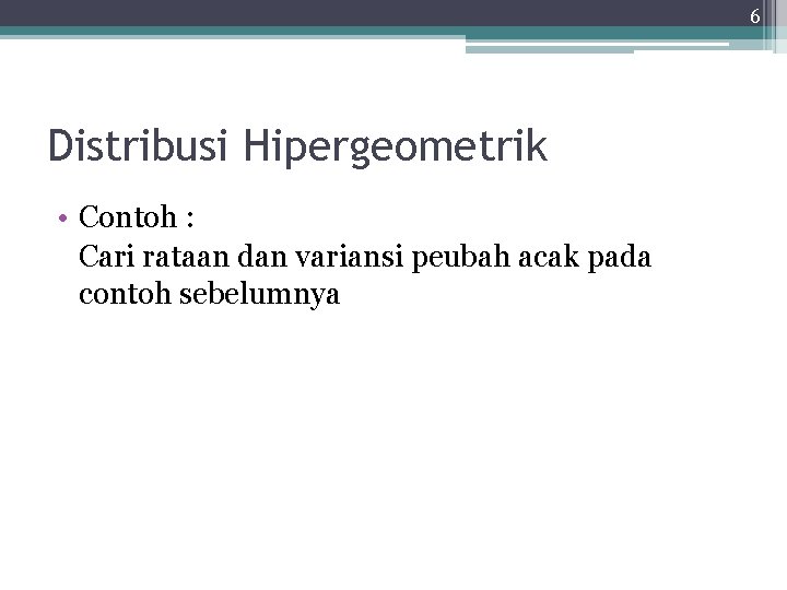 6 Distribusi Hipergeometrik • Contoh : Cari rataan dan variansi peubah acak pada contoh