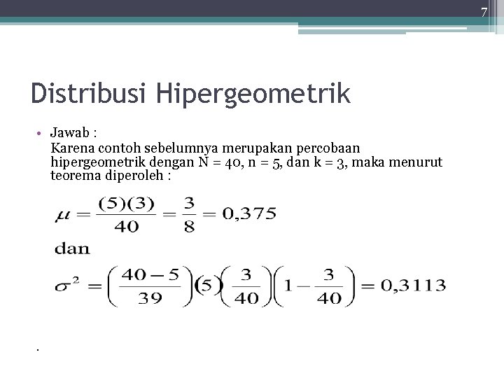 7 Distribusi Hipergeometrik • Jawab : Karena contoh sebelumnya merupakan percobaan hipergeometrik dengan N