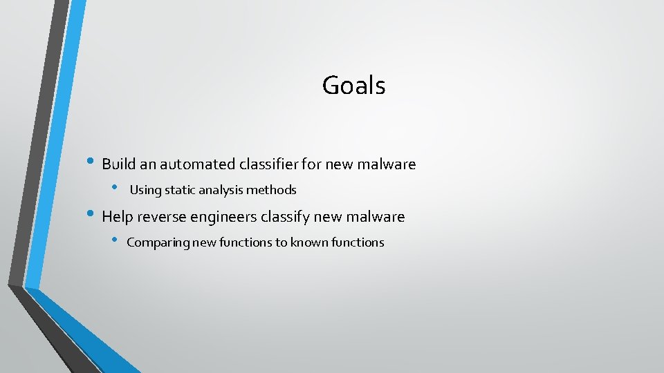 Goals • Build an automated classifier for new malware • Using static analysis methods