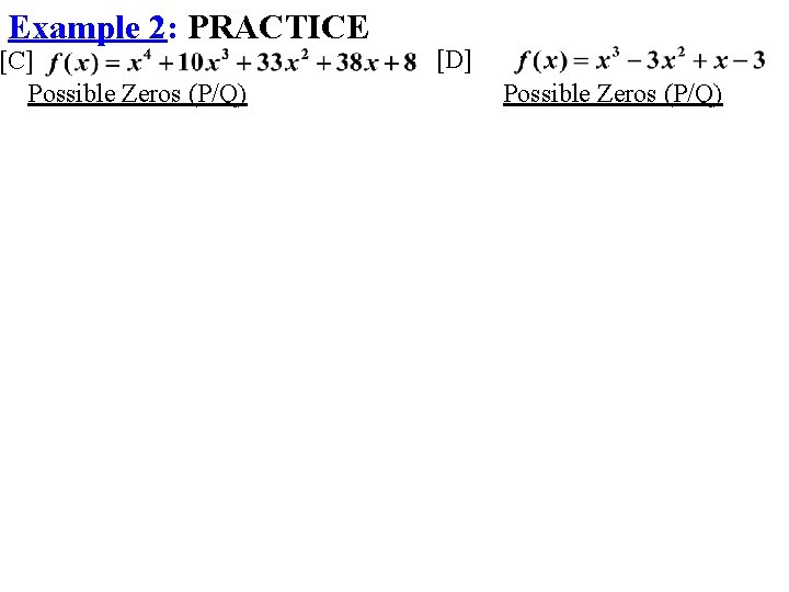 Example 2: PRACTICE [C] Possible Zeros (P/Q) [D] Possible Zeros (P/Q) 