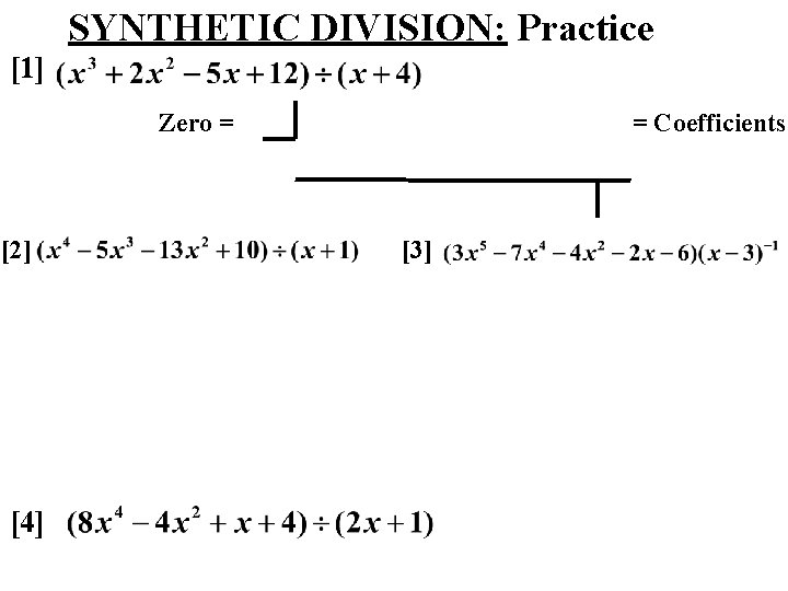 SYNTHETIC DIVISION: Practice [1] Zero = [2] [4] = Coefficients [3] 