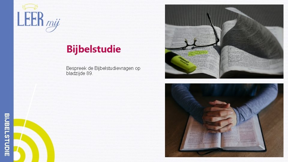 Bijbelstudie Bespreek de Bijbelstudievragen op bladzijde 89. BIJBELSTUDIE 