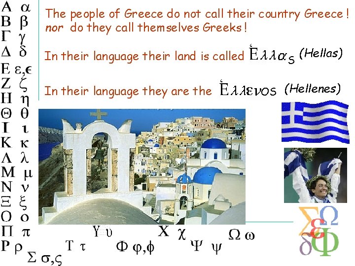 The people of Greece do not call their country Greece ! nor do they