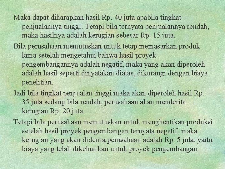 Maka dapat diharapkan hasil Rp. 40 juta apabila tingkat penjualannya tinggi. Tetapi bila ternyata