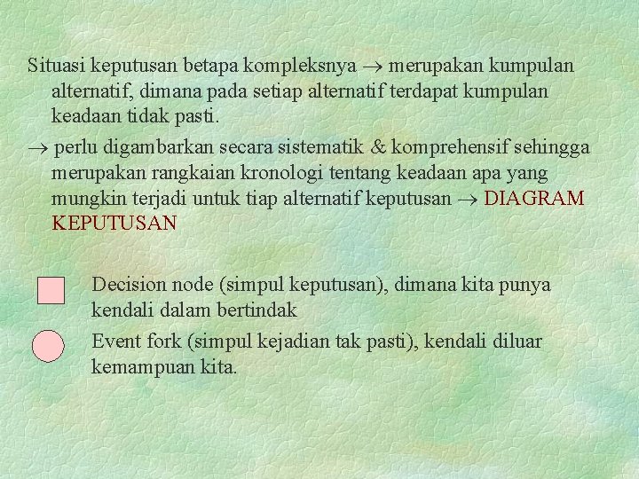 Situasi keputusan betapa kompleksnya merupakan kumpulan alternatif, dimana pada setiap alternatif terdapat kumpulan keadaan