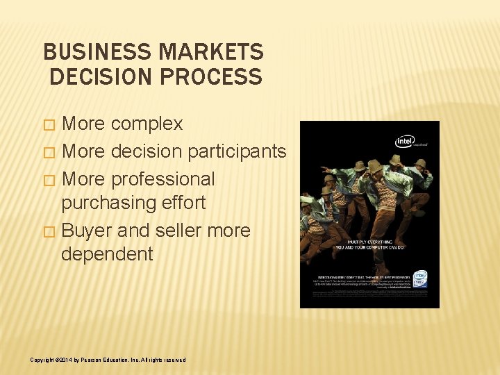 BUSINESS MARKETS DECISION PROCESS More complex � More decision participants � More professional purchasing