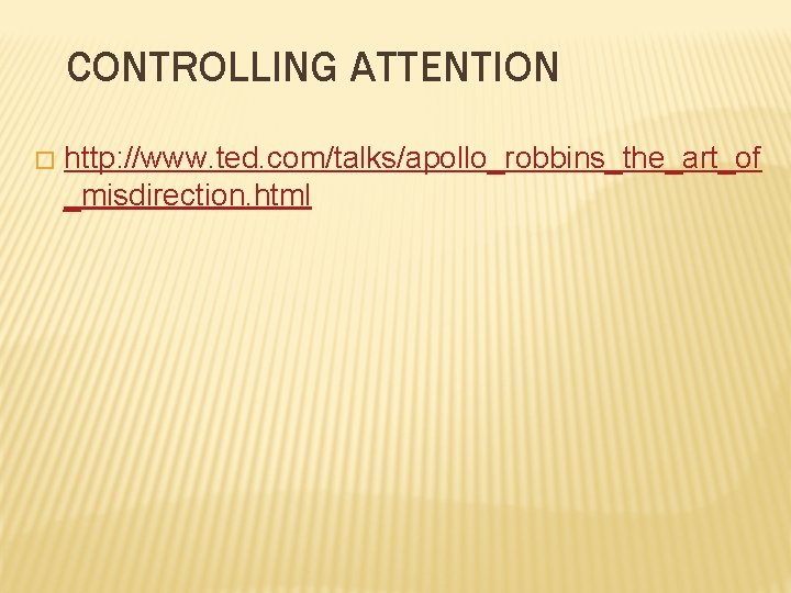 CONTROLLING ATTENTION � http: //www. ted. com/talks/apollo_robbins_the_art_of _misdirection. html 