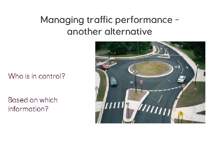 Managing traffic performance another alternative Who is in control? Based on which information? 