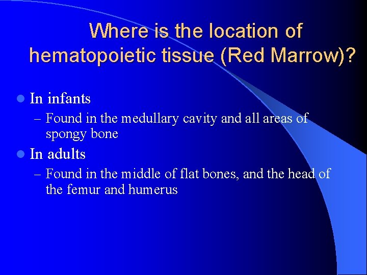 Where is the location of hematopoietic tissue (Red Marrow)? l In infants – Found