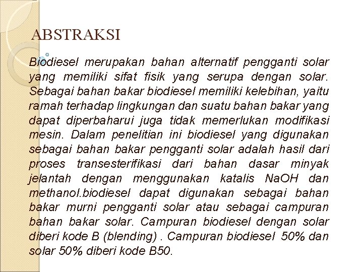 ABSTRAKSI Biodiesel merupakan bahan alternatif pengganti solar yang memiliki sifat fisik yang serupa dengan