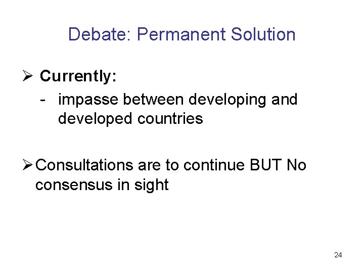 Debate: Permanent Solution Ø Currently: - impasse between developing and developed countries Ø Consultations