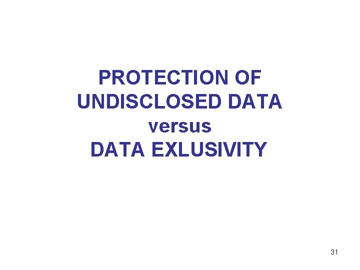 PROTECTION OF UNDISCLOSED DATA versus DATA EXLUSIVITY 31 