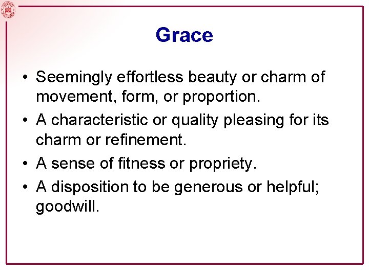 Grace • Seemingly effortless beauty or charm of movement, form, or proportion. • A