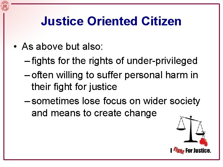 Justice Oriented Citizen • As above but also: – fights for the rights of