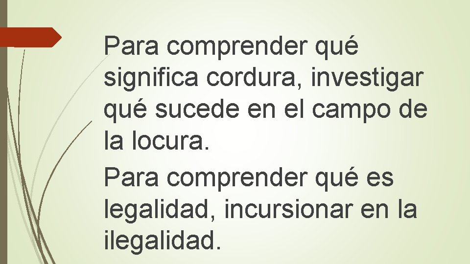Para comprender qué significa cordura, investigar qué sucede en el campo de la locura.