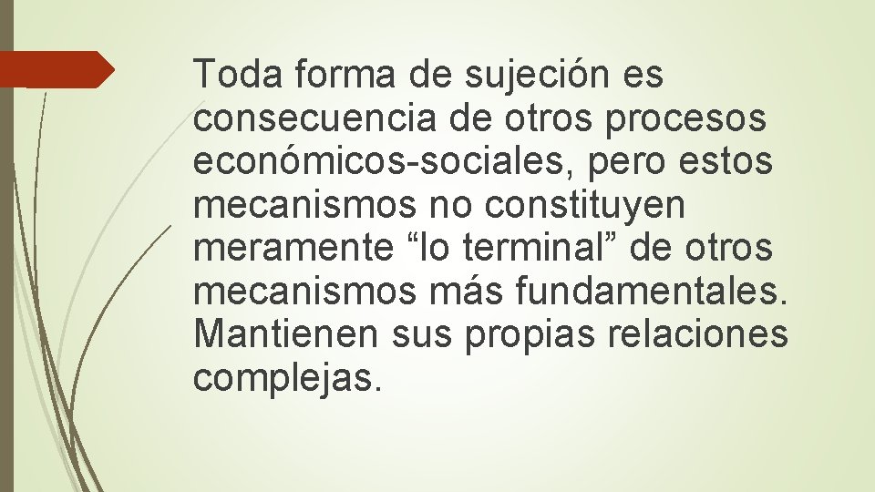 Toda forma de sujeción es consecuencia de otros procesos económicos-sociales, pero estos mecanismos no