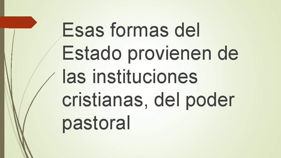 Esas formas del Estado provienen de las instituciones cristianas, del poder pastoral 