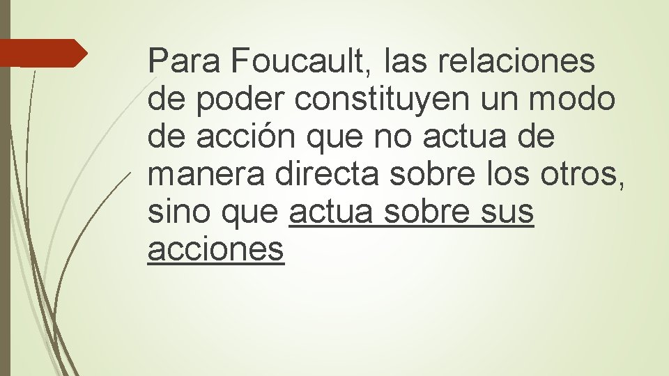 Para Foucault, las relaciones de poder constituyen un modo de acción que no actua