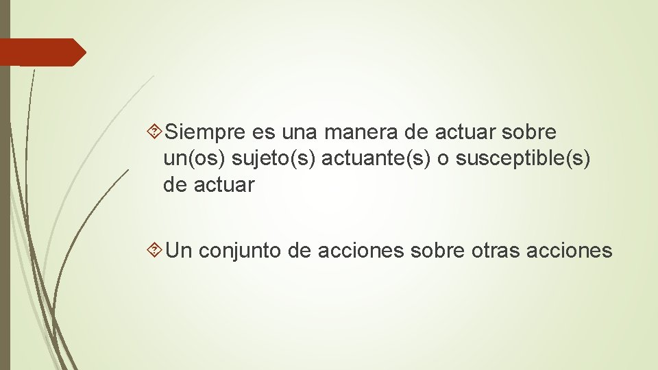  Siempre es una manera de actuar sobre un(os) sujeto(s) actuante(s) o susceptible(s) de