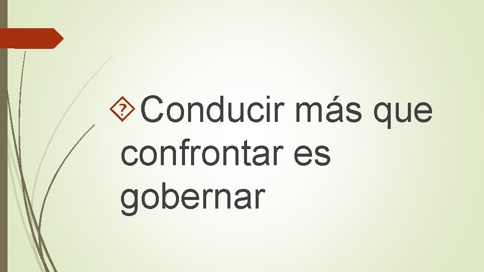  Conducir más que confrontar es gobernar 