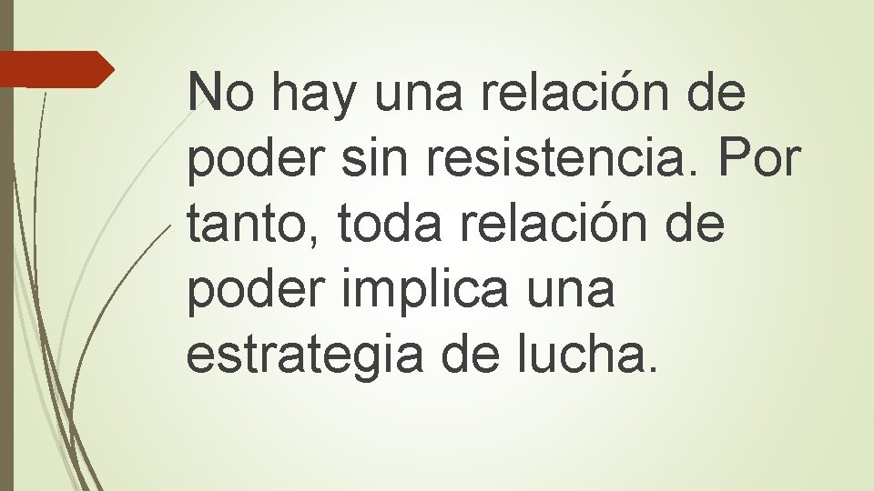 No hay una relación de poder sin resistencia. Por tanto, toda relación de poder