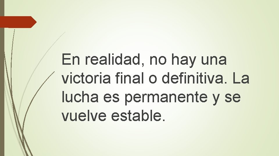 En realidad, no hay una victoria final o definitiva. La lucha es permanente y