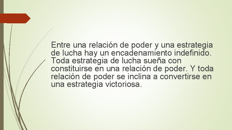 Entre una relación de poder y una estrategia de lucha hay un encadenamiento indefinido.