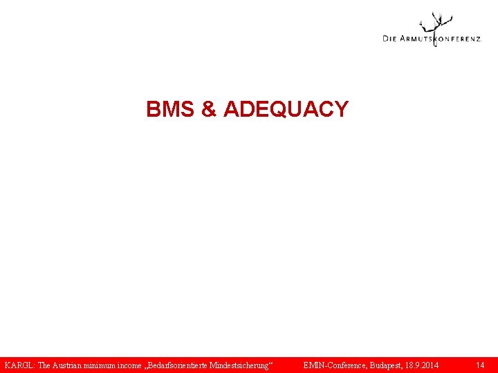 BMS & ADEQUACY KARGL: The Austrian minimum income „Bedarfsorientierte Mindestsicherung“ EMIN-Conference, Budapest, 18. 9.