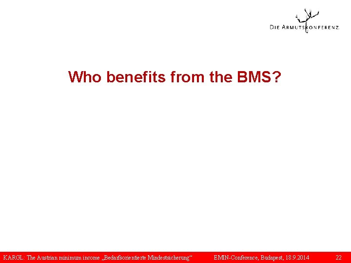 Who benefits from the BMS? KARGL: The Austrian minimum income „Bedarfsorientierte Mindestsicherung“ EMIN-Conference, Budapest,