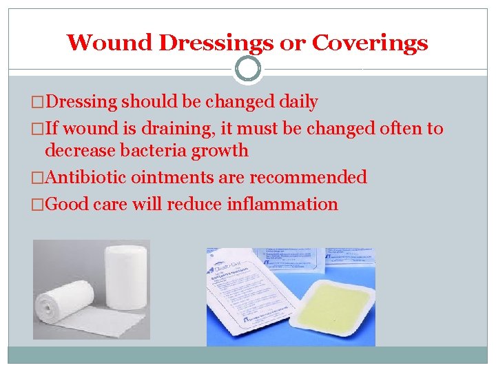 Wound Dressings or Coverings �Dressing should be changed daily �If wound is draining, it Wound Dressings or Coverings �Dressing should be changed daily �If wound is draining, it