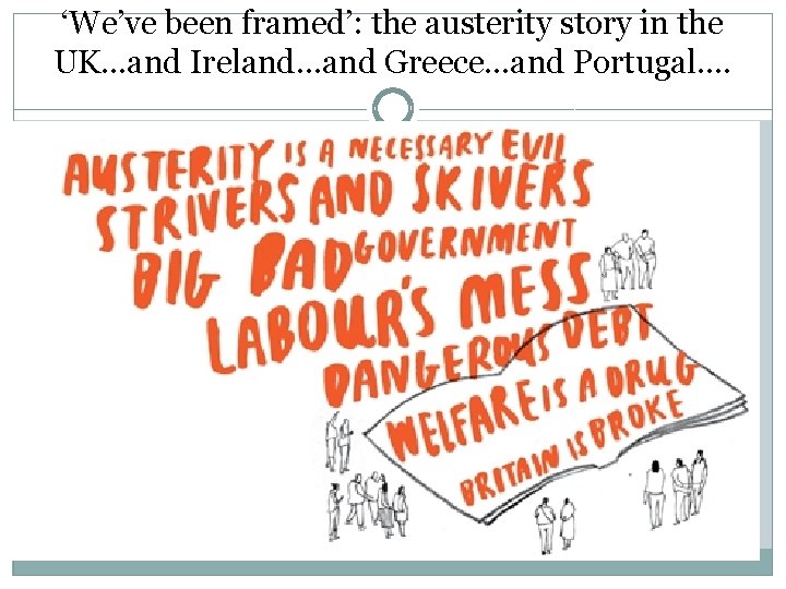 ‘We’ve been framed’: the austerity story in the UK…and Ireland…and Greece…and Portugal…. 