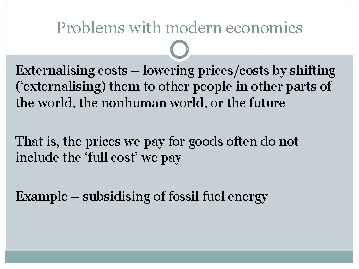 Problems with modern economics Externalising costs – lowering prices/costs by shifting (‘externalising) them to