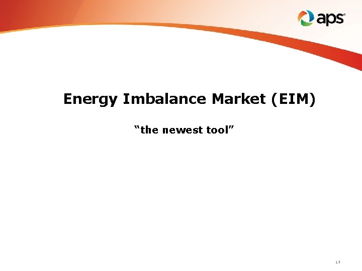 Energy Imbalance Market (EIM) “the newest tool” 14 