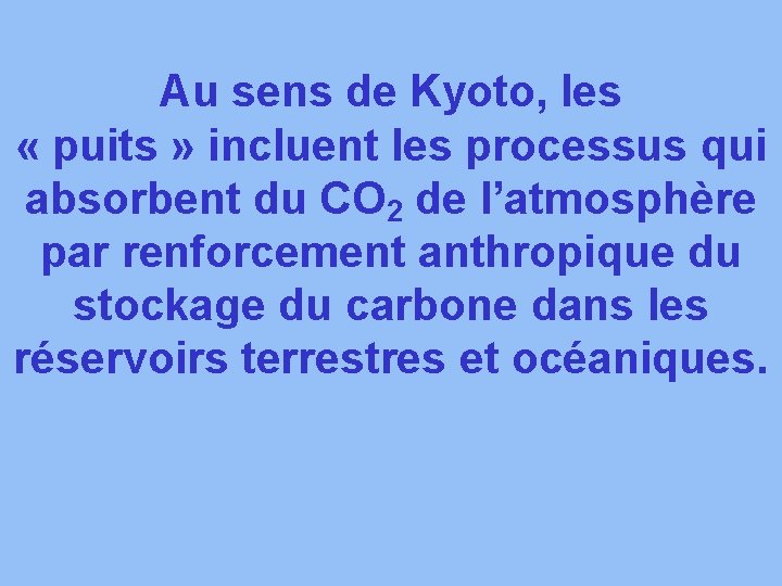 Au sens de Kyoto, les « puits » incluent les processus qui absorbent du