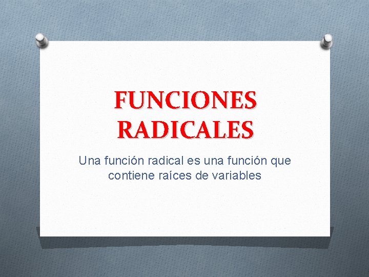 FUNCIONES RADICALES Una función radical es una función que contiene raíces de variables 