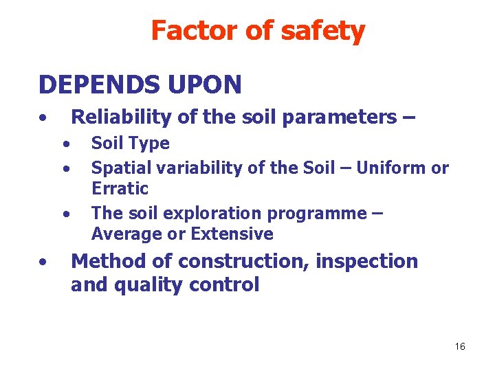 Factor of safety DEPENDS UPON • Reliability of the soil parameters – • •