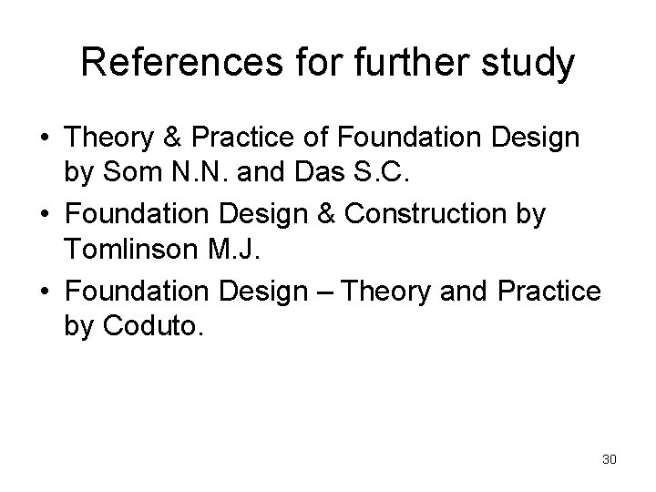 References for further study • Theory & Practice of Foundation Design by Som N.