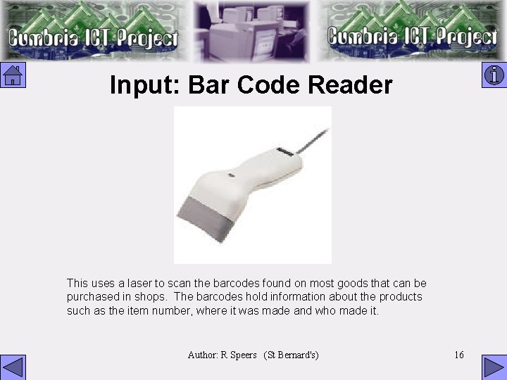 Input: Bar Code Reader This uses a laser to scan the barcodes found on