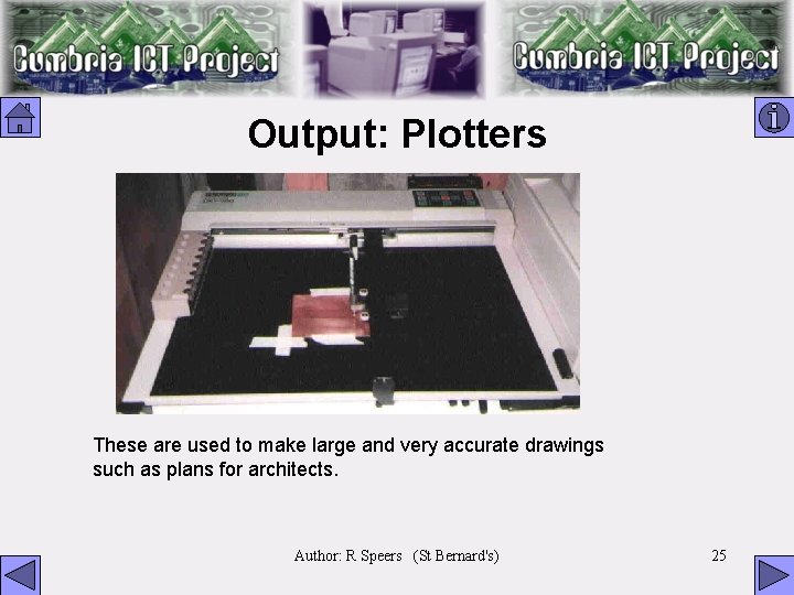 Output: Plotters These are used to make large and very accurate drawings such as