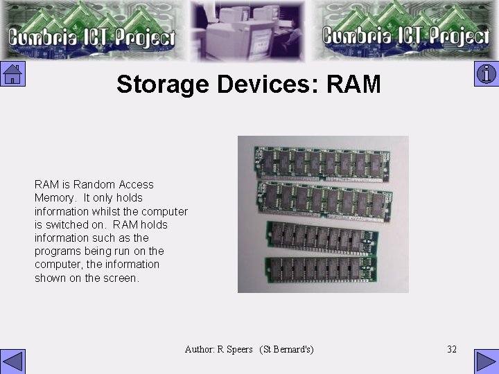 Storage Devices: RAM is Random Access Memory. It only holds information whilst the computer