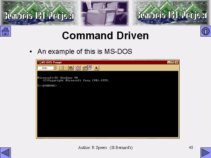 Command Driven • An example of this is MS-DOS Author: R Speers (St Bernard's)