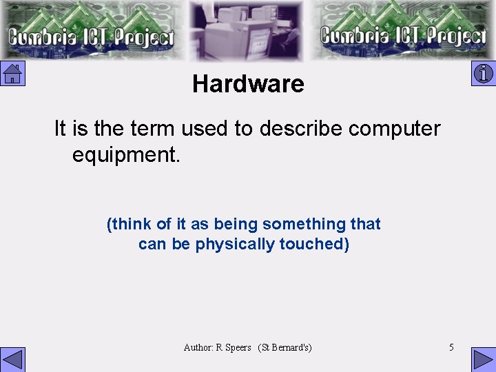 Hardware It is the term used to describe computer equipment. (think of it as