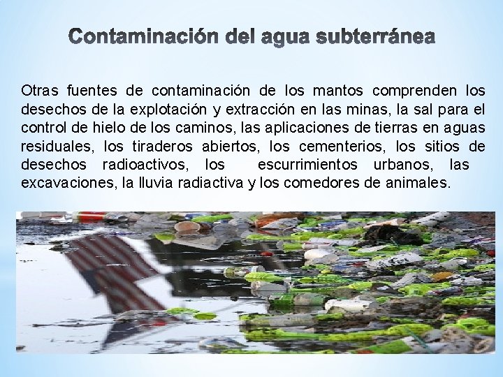 Otras fuentes de contaminación de los mantos comprenden los desechos de la explotación y