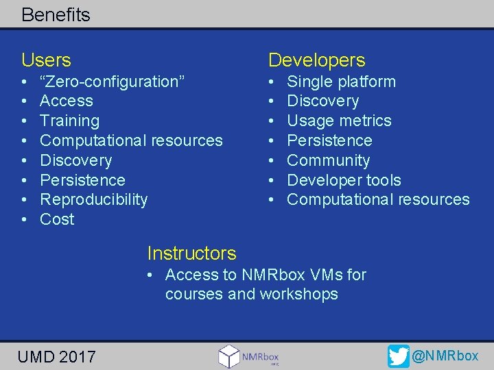 Benefits Users Developers • • • • “Zero-configuration” Access Training Computational resources Discovery Persistence