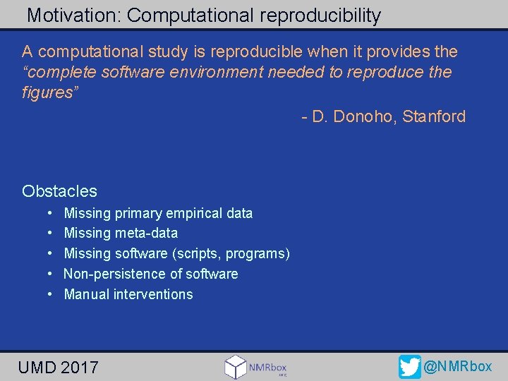 Motivation: Computational reproducibility A computational study is reproducible when it provides the “complete software