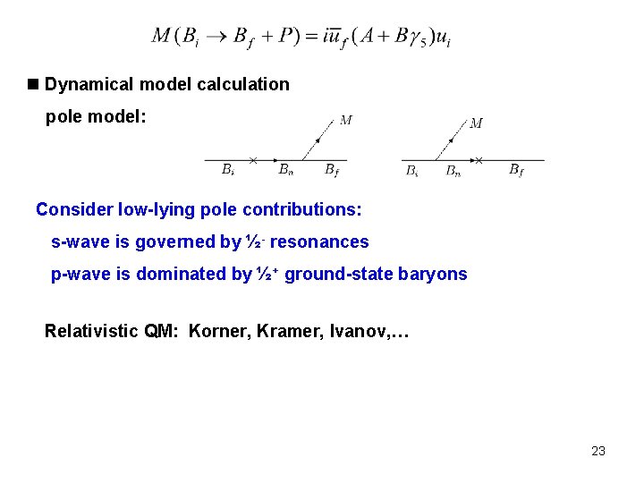 n Dynamical model calculation pole model: Consider low-lying pole contributions: s-wave is governed by