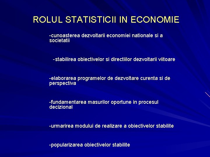 ROLUL STATISTICII IN ECONOMIE -cunoasterea dezvoltarii economiei nationale si a societatii -stabilirea obiectivelor si