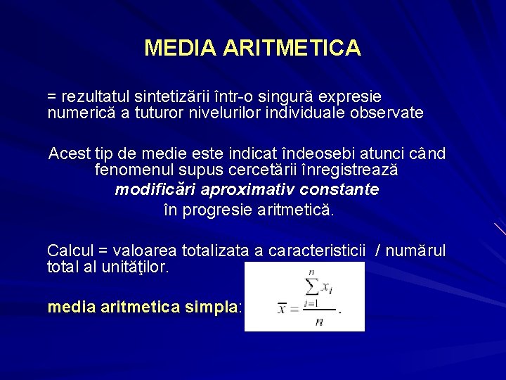 MEDIA ARITMETICA = rezultatul sintetizării într-o singură expresie numerică a tuturor nivelurilor individuale observate MEDIA ARITMETICA = rezultatul sintetizării într-o singură expresie numerică a tuturor nivelurilor individuale observate